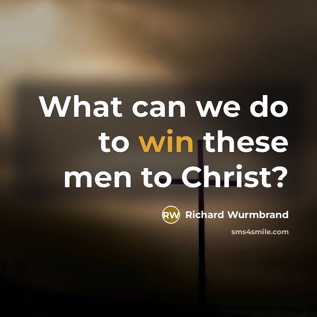 “What can we do to win these men to Christ?…” quote by Richard Wurmbrand