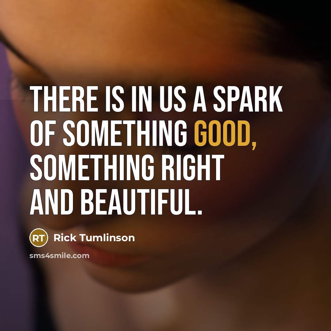 “There is in us a spark of something good, something…” quote by Rick Tumlinson