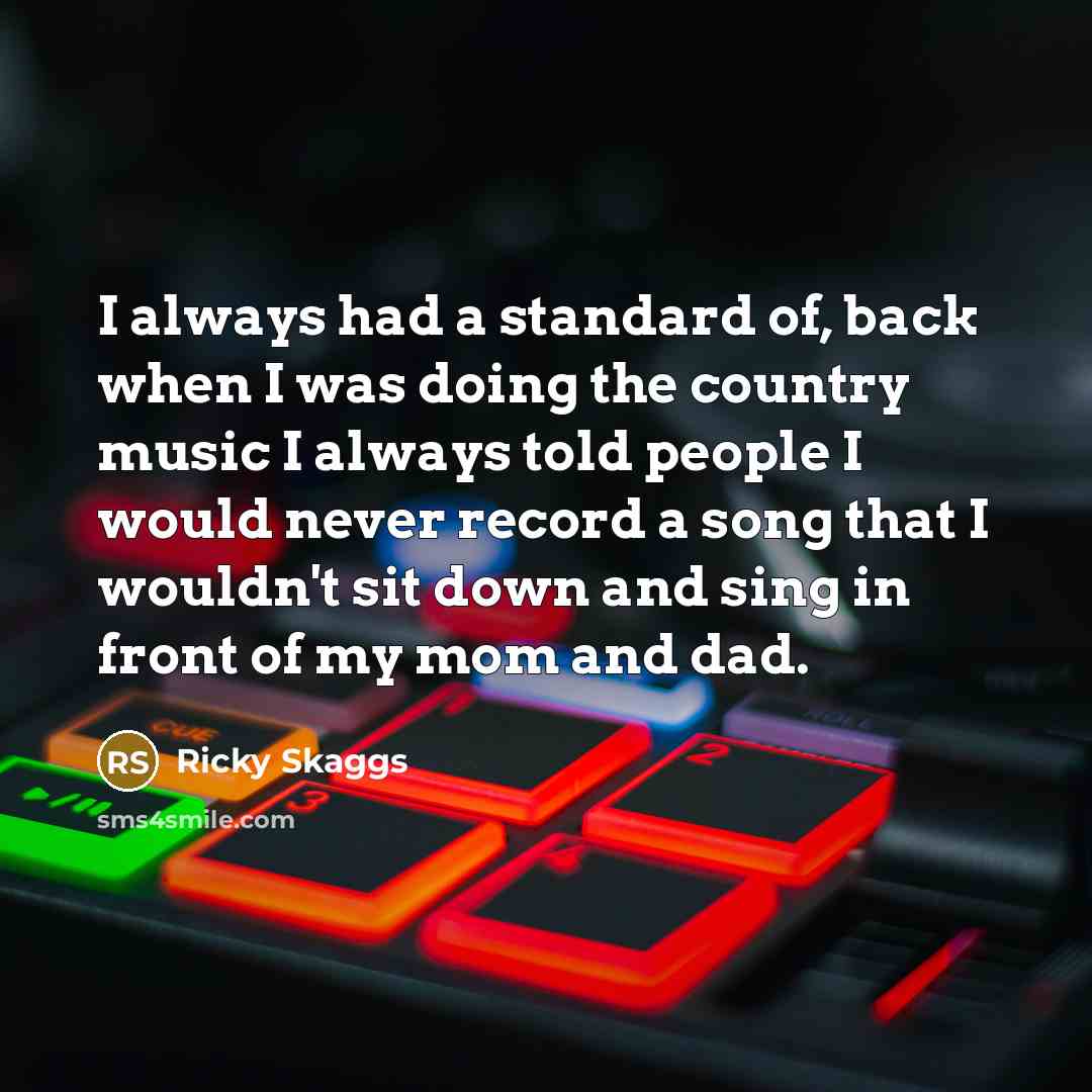 “I always had a standard of, back when I was…” quote by Ricky Skaggs