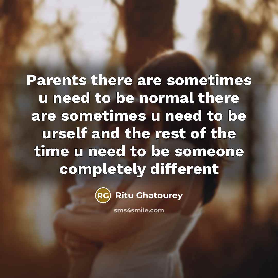 “Parents there are sometimes u need to be normal there…” quote by Ritu Ghatourey