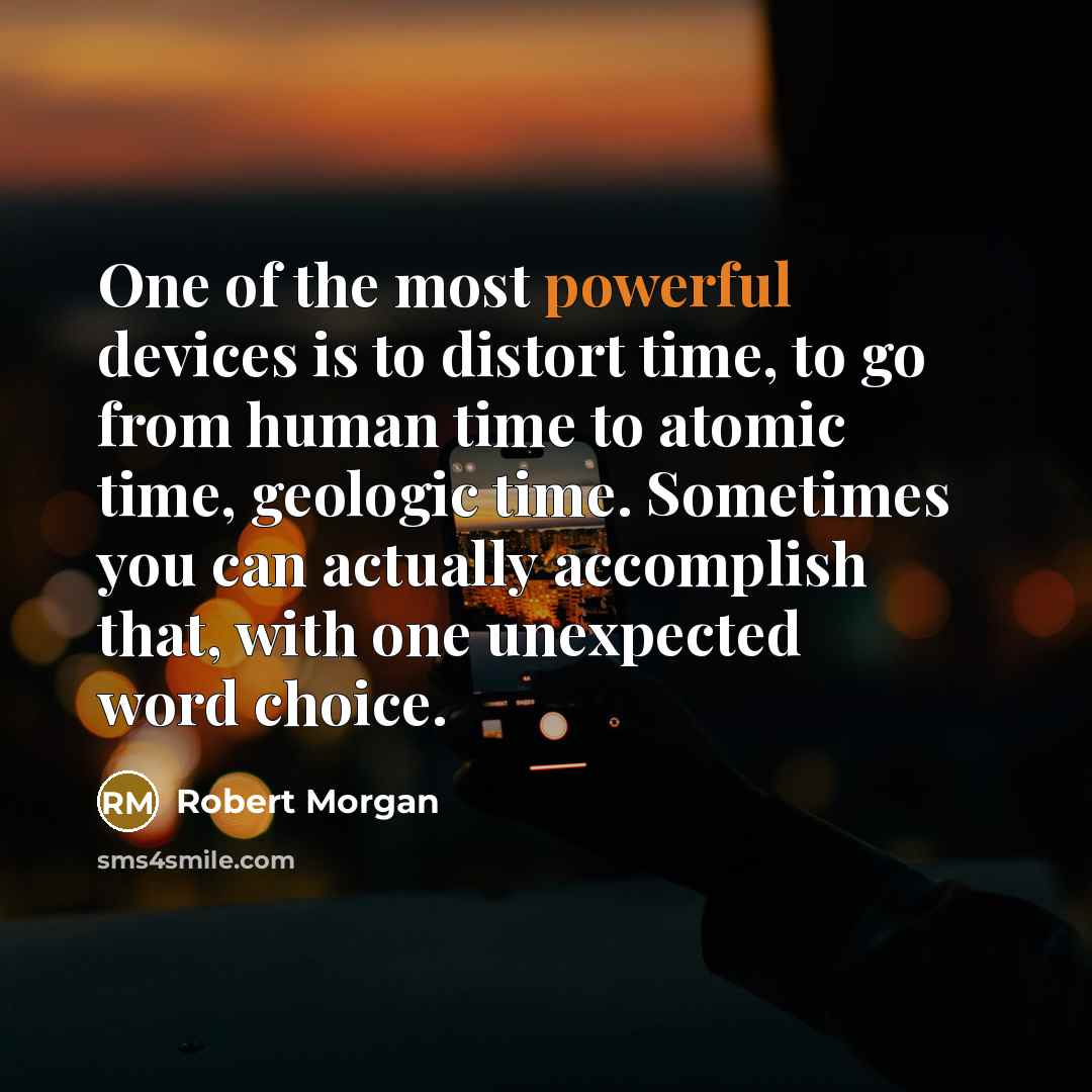 “One of the most powerful devices is to distort time,…” quote by Robert Morgan
