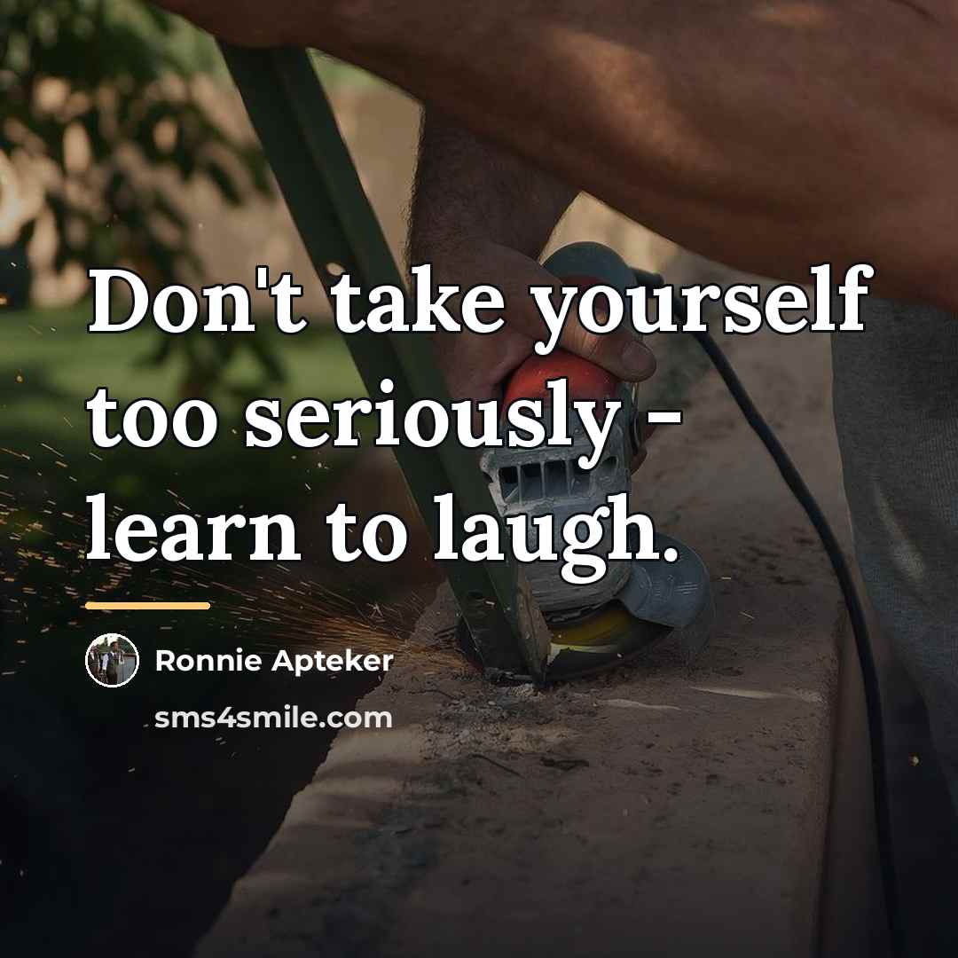 “Don't take yourself too seriously - learn to laugh.…” quote by Ronnie Apteker