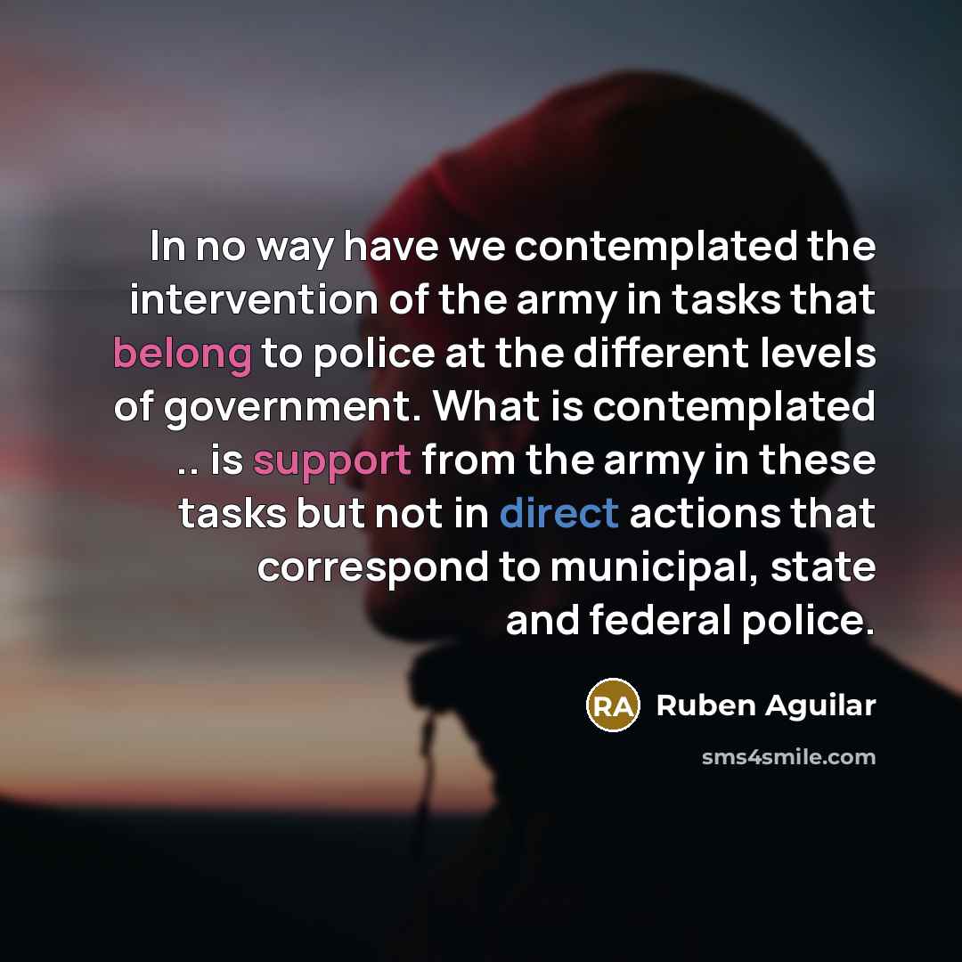 “In no way have we contemplated the intervention of the…” quote by Ruben Aguilar