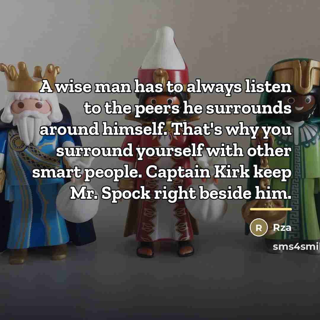 “A wise man has to always listen to the peers…” quote by Rza