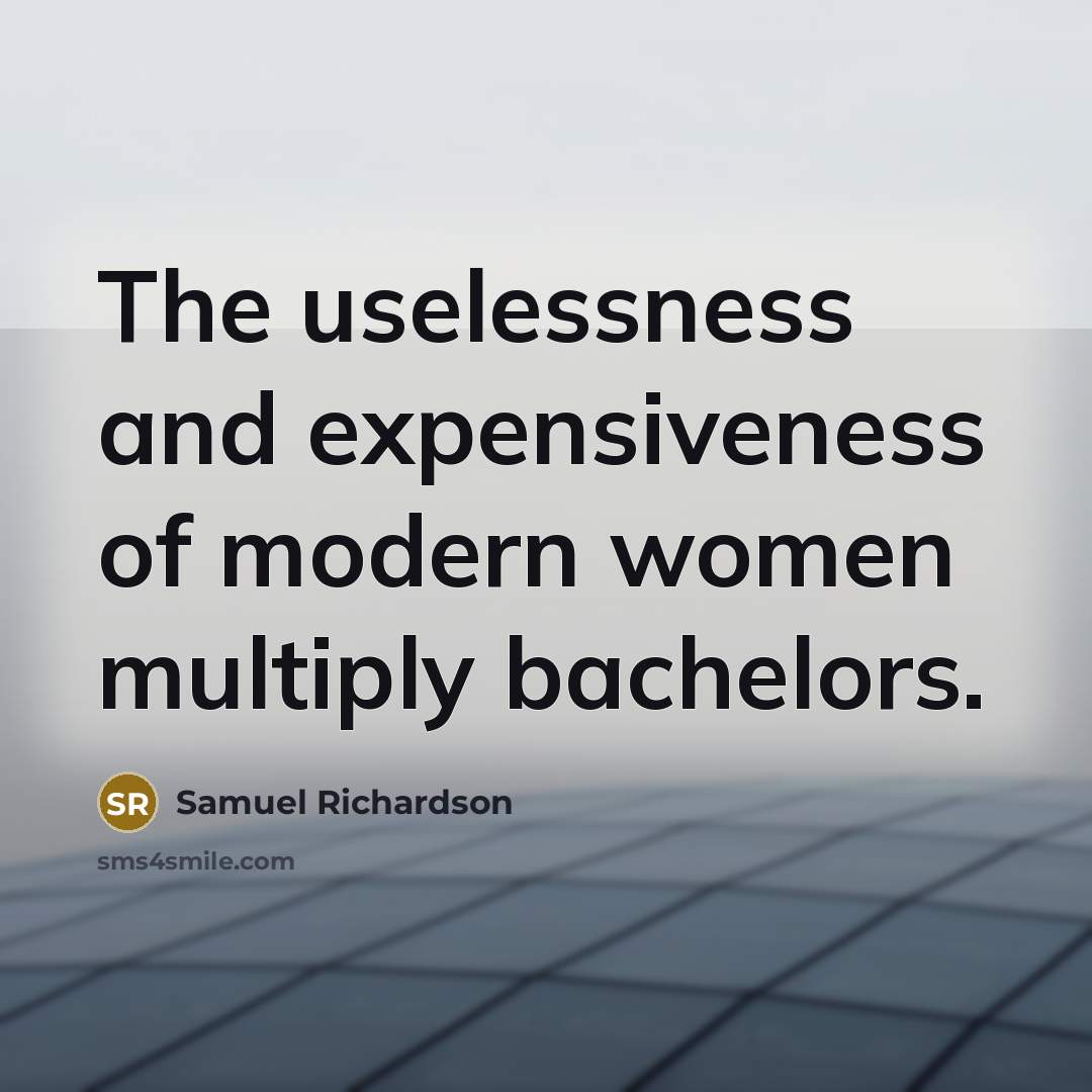 “The uselessness and expensiveness of modern women multiply bachelors.…” quote by Samuel Richardson