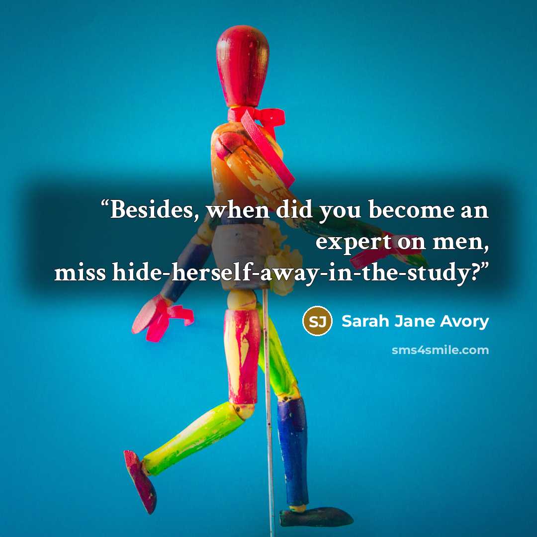 “Besides, when did you become an expert on men, miss hide-herself-away-in-the-study?” quote by Sarah Jane Avory
