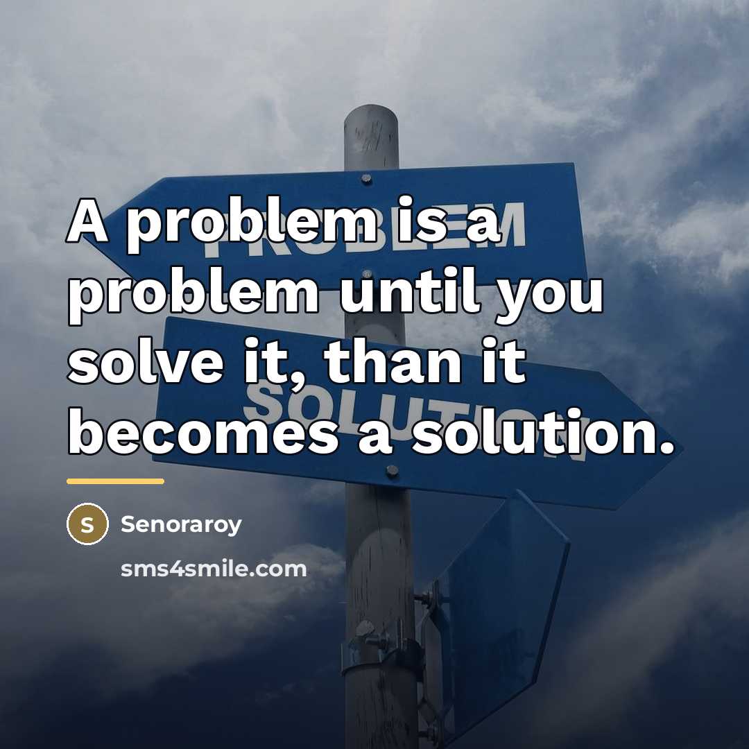 “A problem is a problem until you solve it, than…” quote by Senoraroy