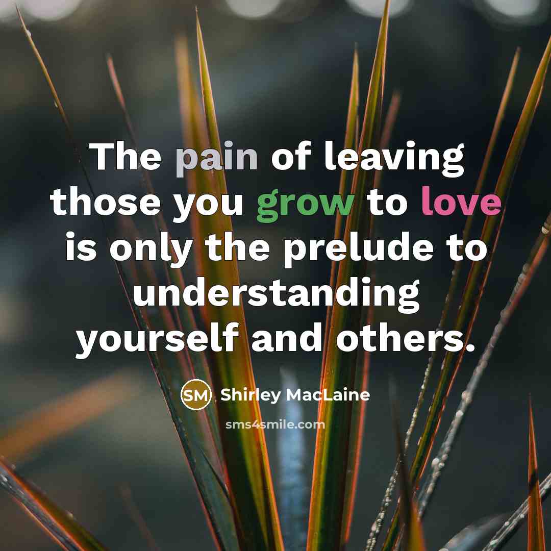 “The pain of leaving those you grow to love is…” quote by Shirley MacLaine