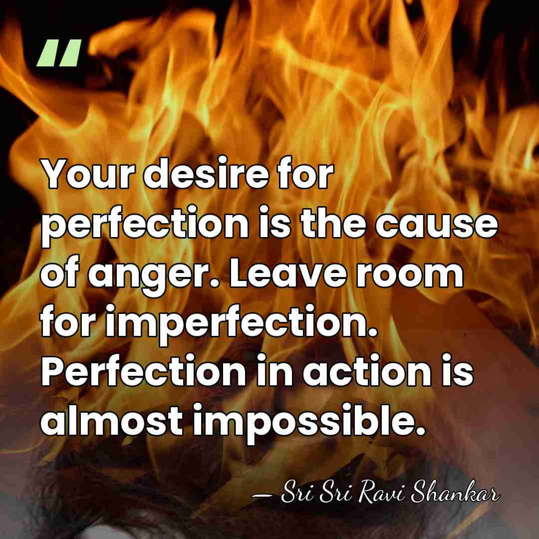 Your desire for perfection is the cause of anger. Leave room for&hellip; - Sri Sri Ravi Shankar