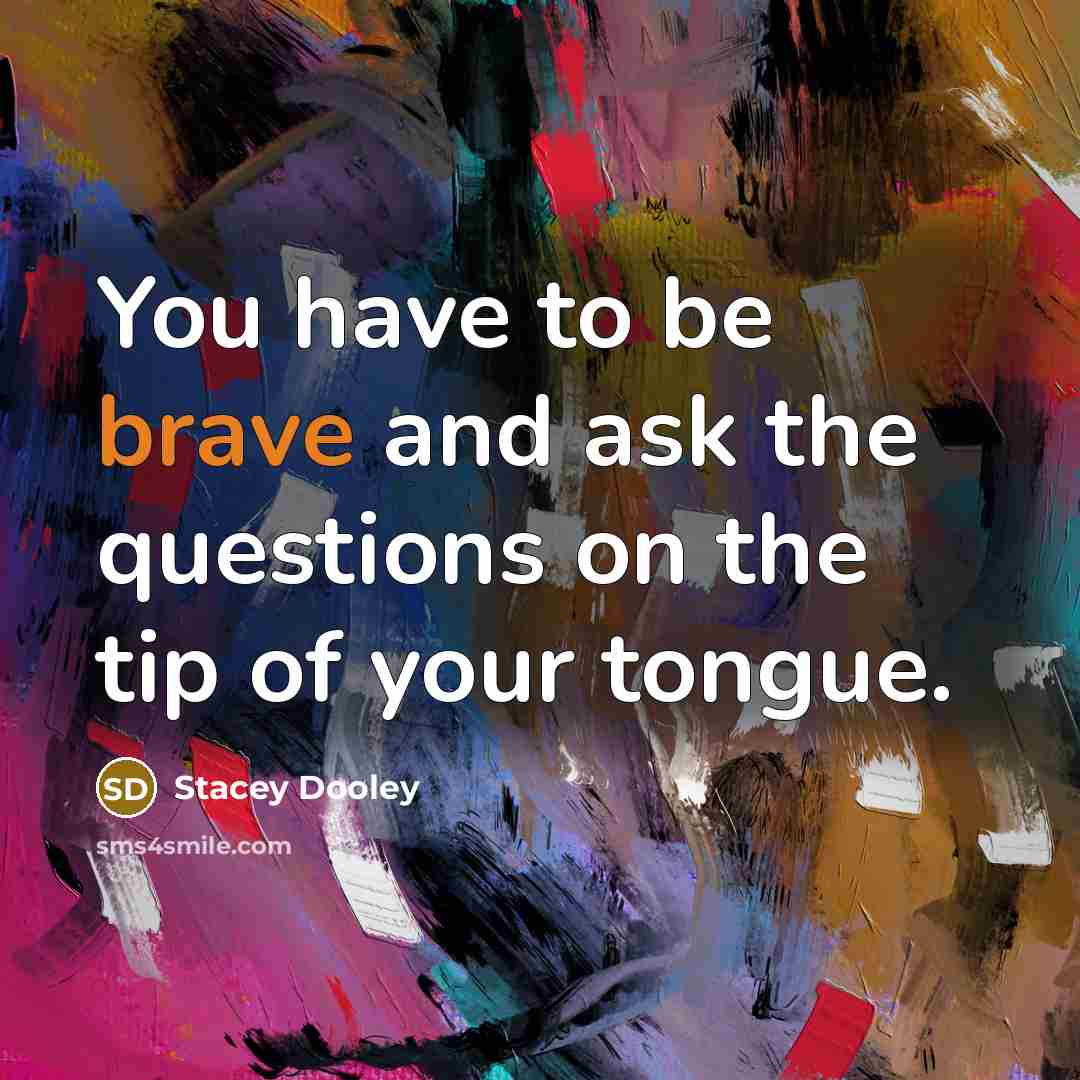 “You have to be brave and ask the questions on…” quote by Stacey Dooley