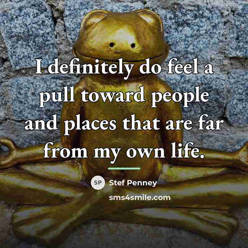 “I definitely do feel a pull toward people and places…” quote by Stef Penney