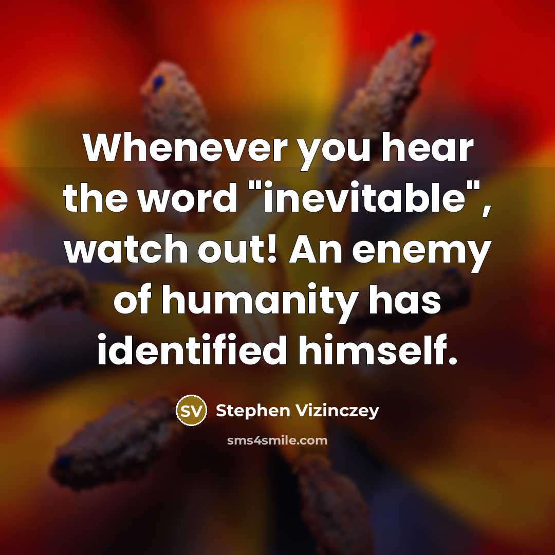 “Whenever you hear the word "inevitable", watch out! An enemy…” quote by Stephen Vizinczey