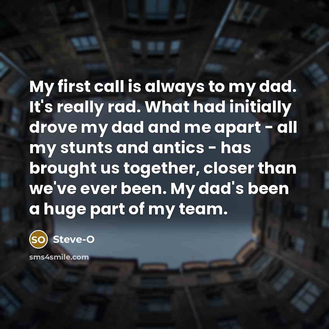 “My first call is always to my dad. It's really…” quote by Steve-O