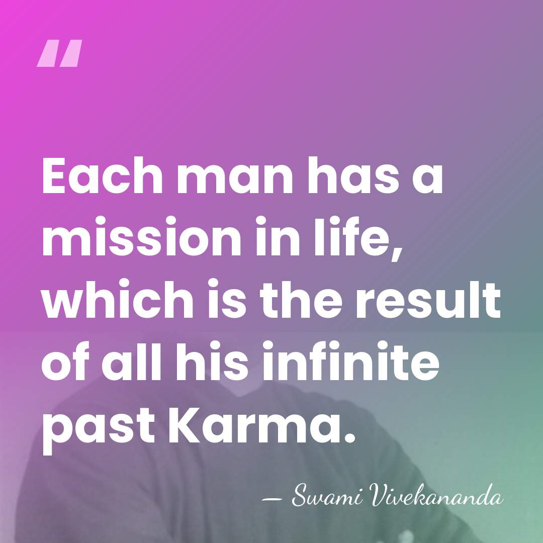 Each man has a mission in life, which is the result of&hellip; - Swami Vivekananda