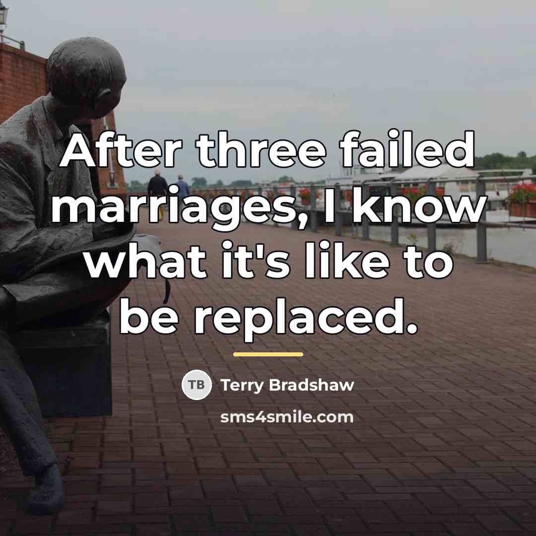 “After three failed marriages, I know what it's like to…” quote by Terry Bradshaw