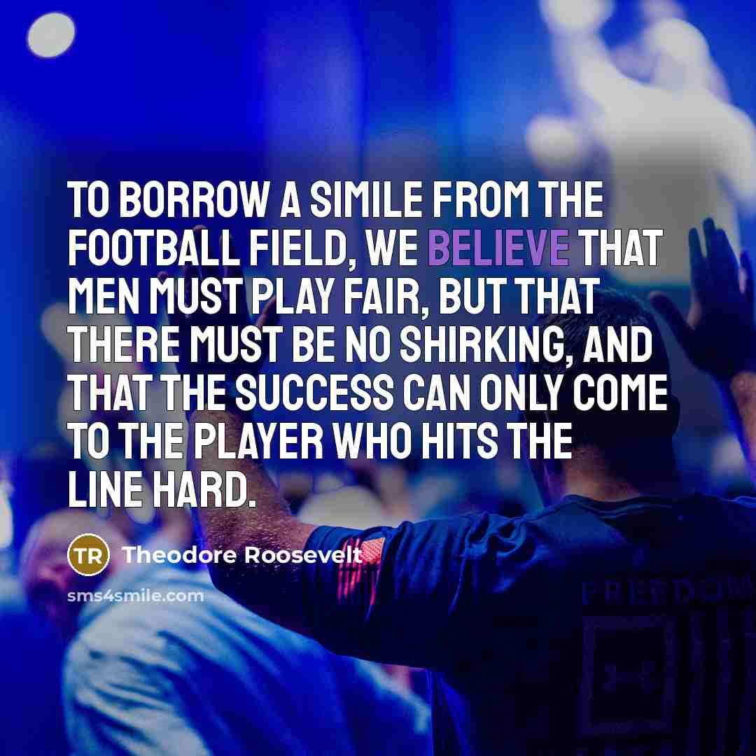 “To borrow a simile from the football field, we believe…” quote by Theodore Roosevelt