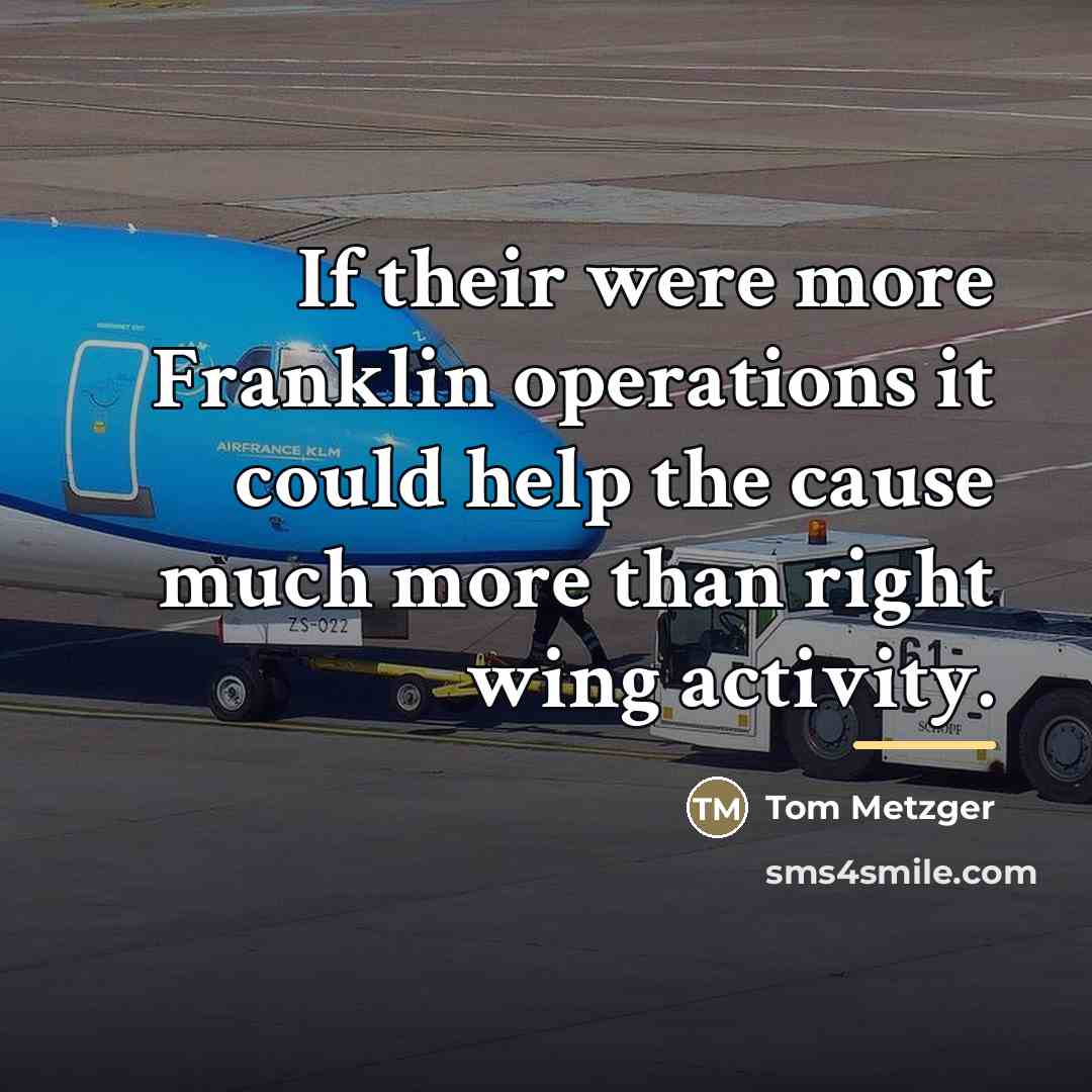 “If their were more Franklin operations it could help the…” quote by Tom Metzger