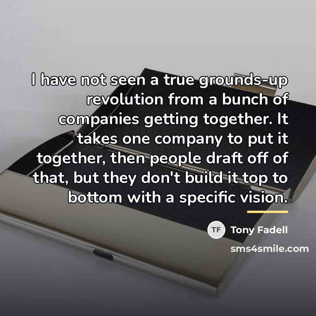 “I have not seen a true grounds-up revolution from a…” quote by Tony Fadell