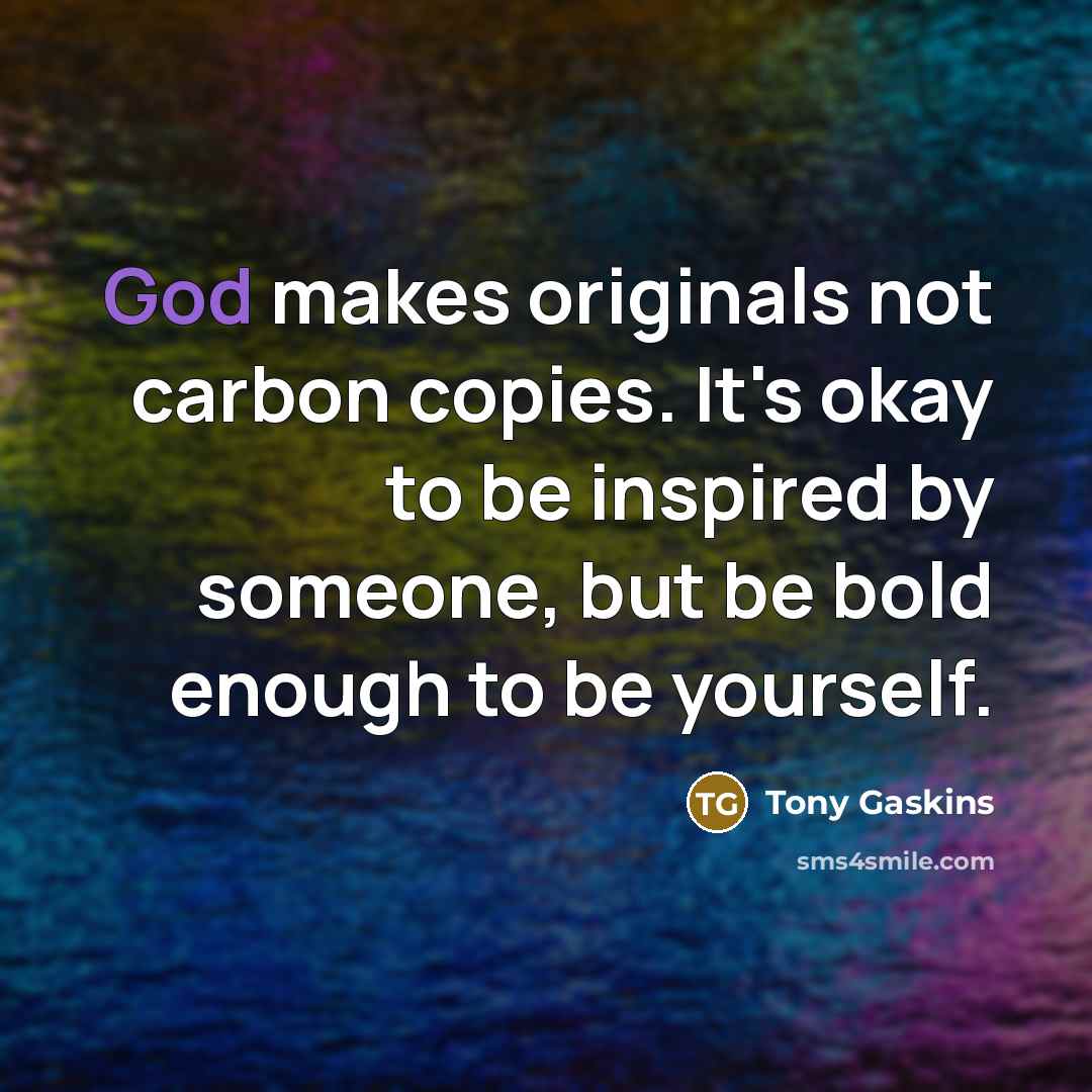 “God makes originals not carbon copies. It's okay to be…” quote by Tony Gaskins
