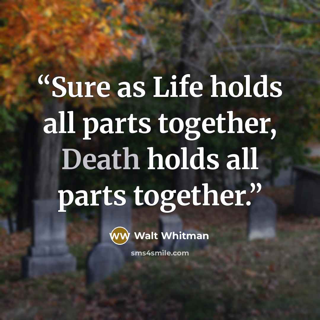 “Sure as Life holds all parts together, Death holds all parts together.” quote by Walt Whitman