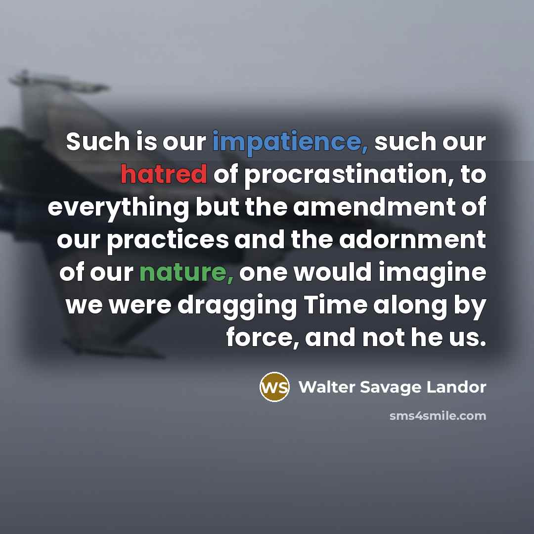 “Such is our impatience, such our hatred of procrastination, to…” quote by Walter Savage Landor