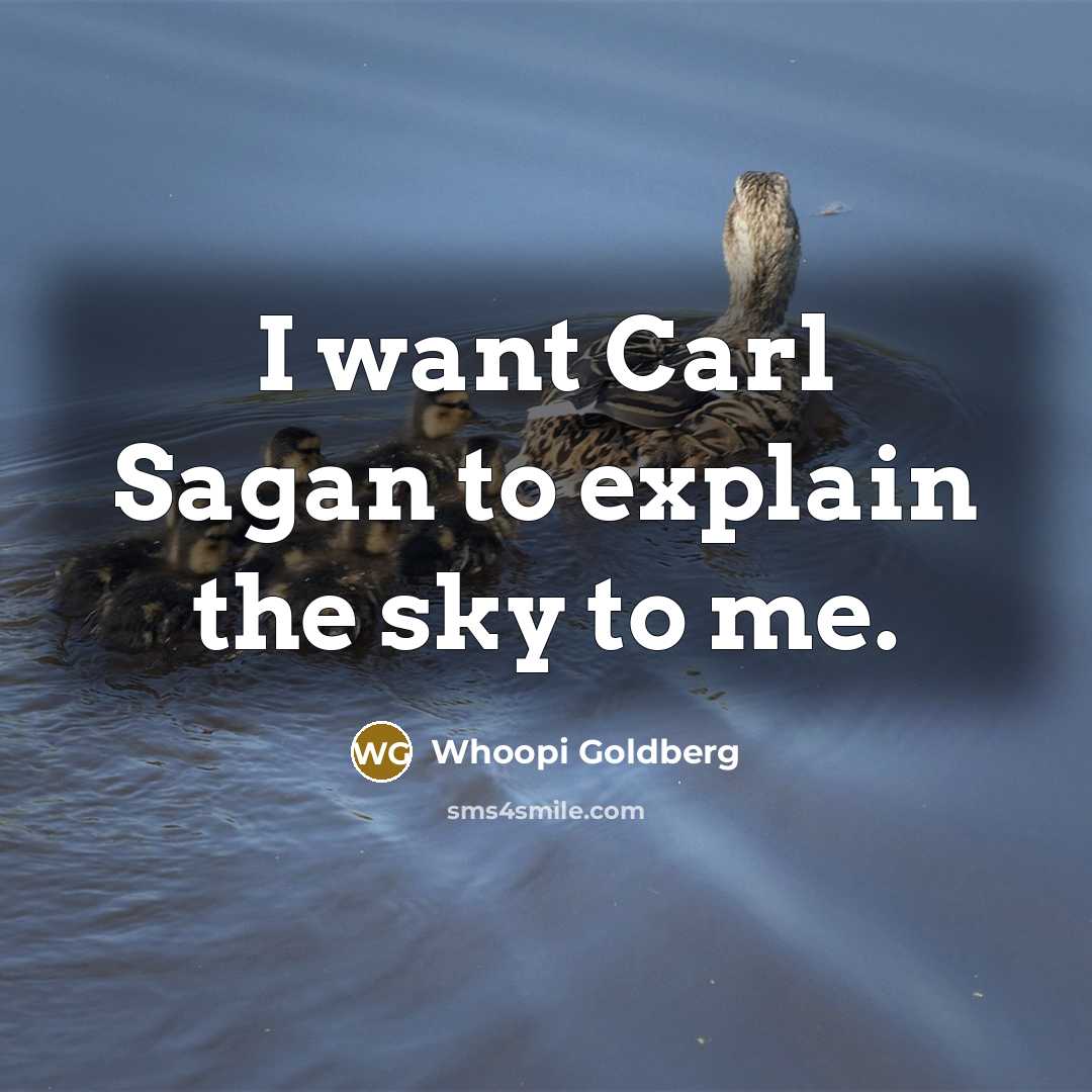 “I want Carl Sagan to explain the sky to me.” quote by Whoopi Goldberg