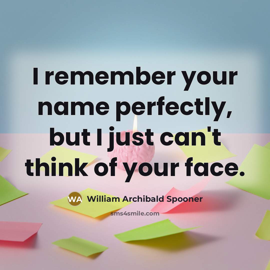 “I remember your name perfectly, but I just can't think…” quote by William Archibald Spooner
