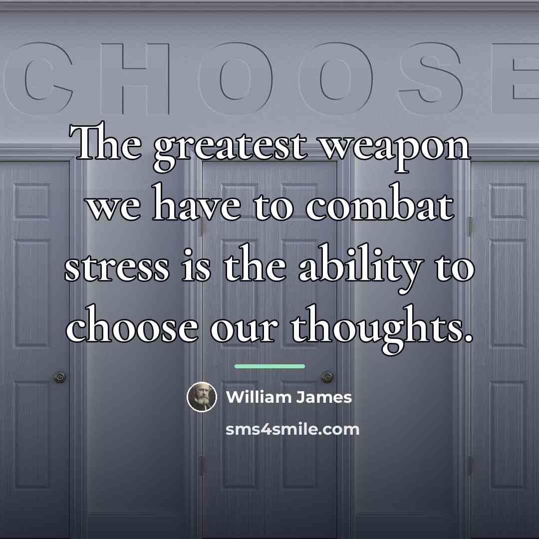 “The greatest weapon we have to combat stress is the…” quote by William James
