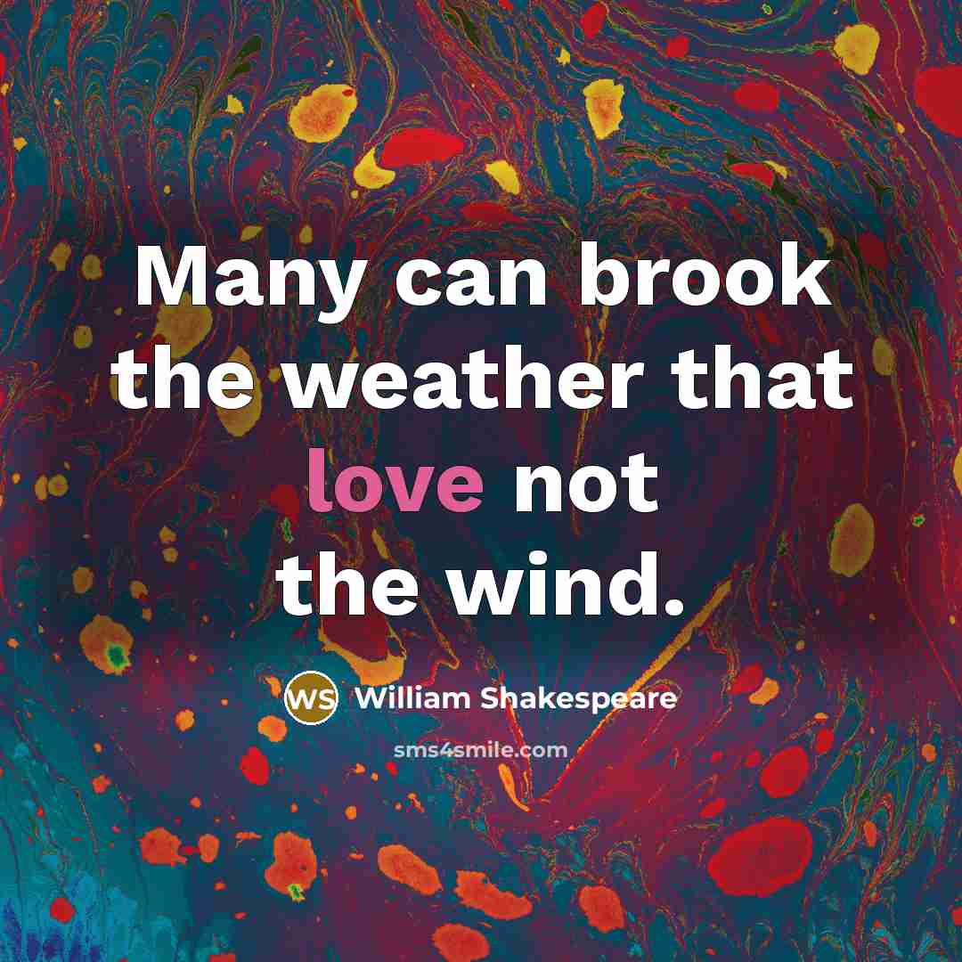 “Many can brook the weather that love not the wind.…” quote by William Shakespeare