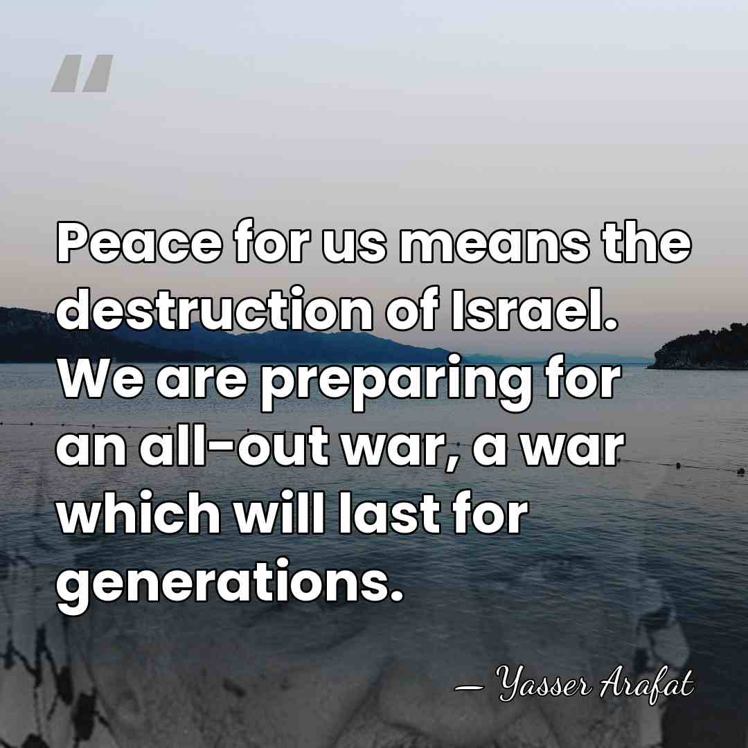 Peace for us means the destruction of Israel. We are preparing for&hellip; - Yasser Arafat