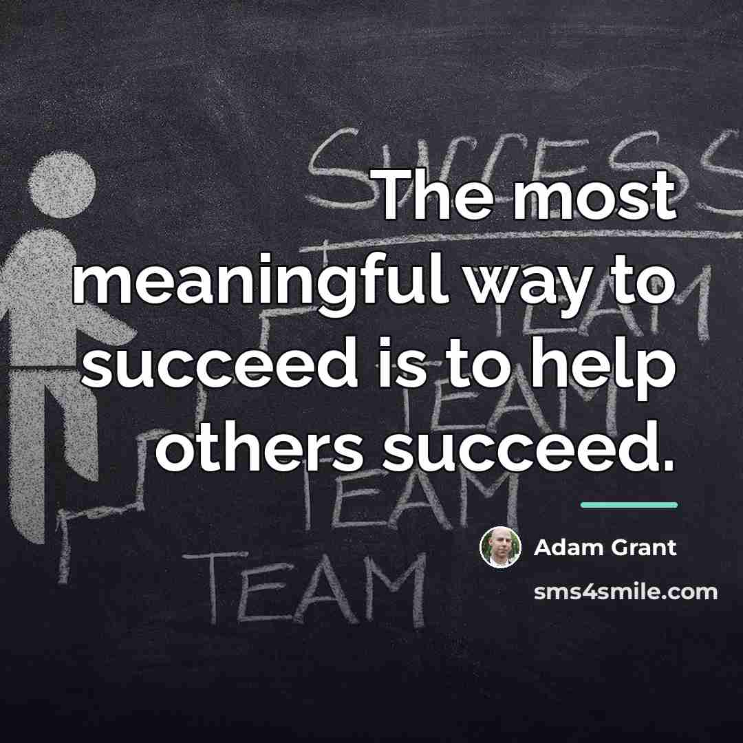 “The most meaningful way to succeed is to help others…” quote by Adam Grant