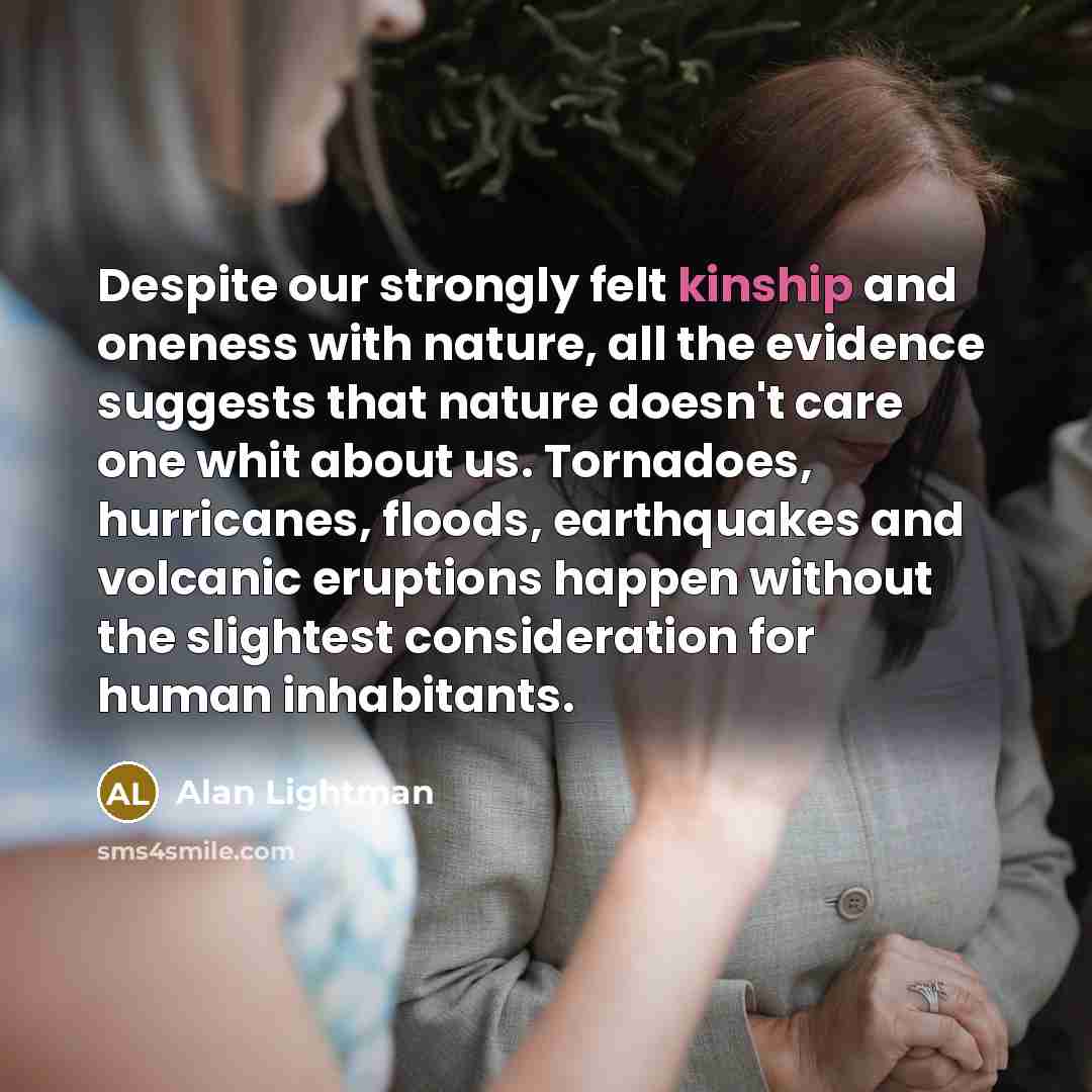 “Despite our strongly felt kinship and oneness with nature, all…” quote by Alan Lightman
