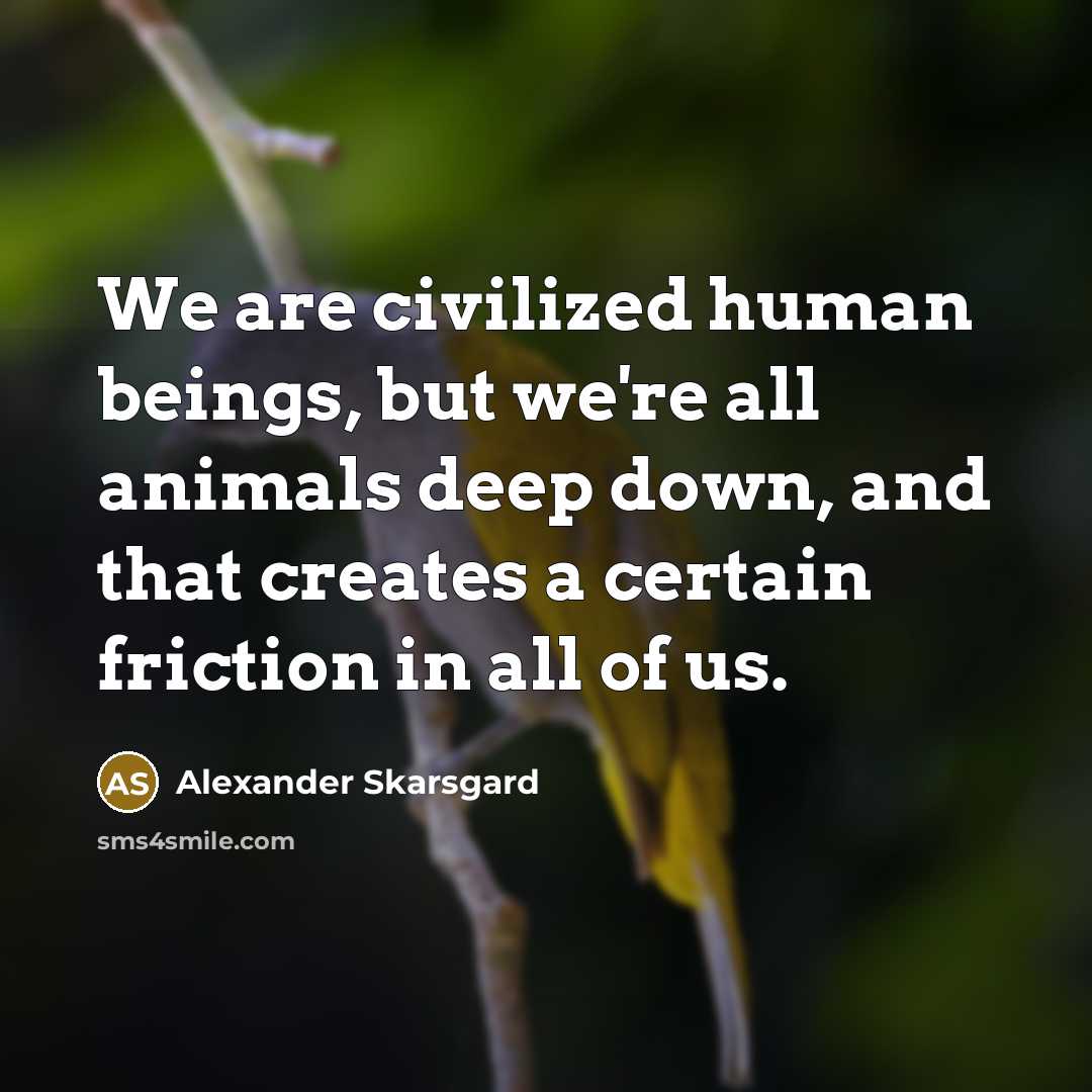 “We are civilized human beings, but we're all animals deep…” quote by Alexander Skarsgard