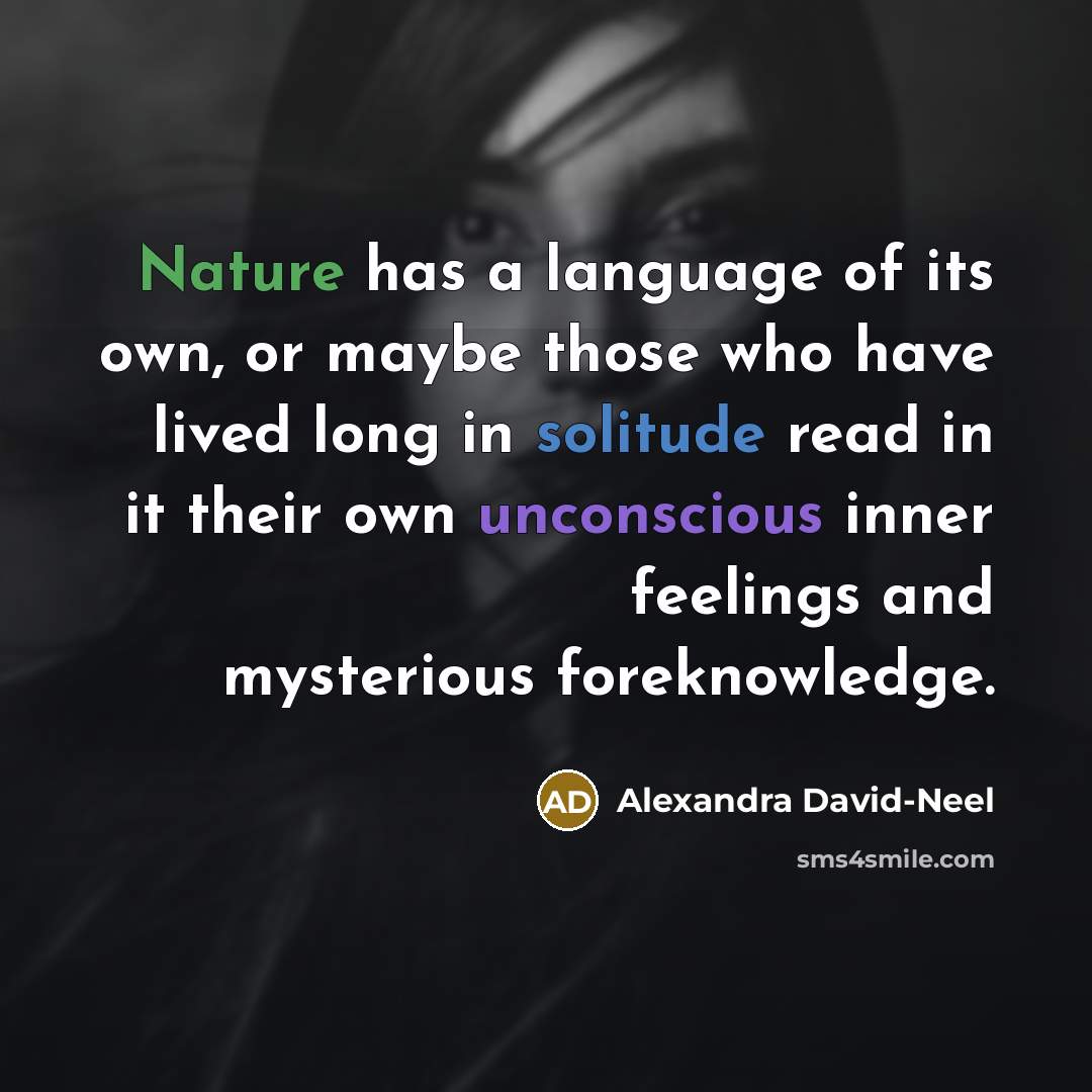 “Nature has a language of its own, or maybe those…” quote by Alexandra David-Neel