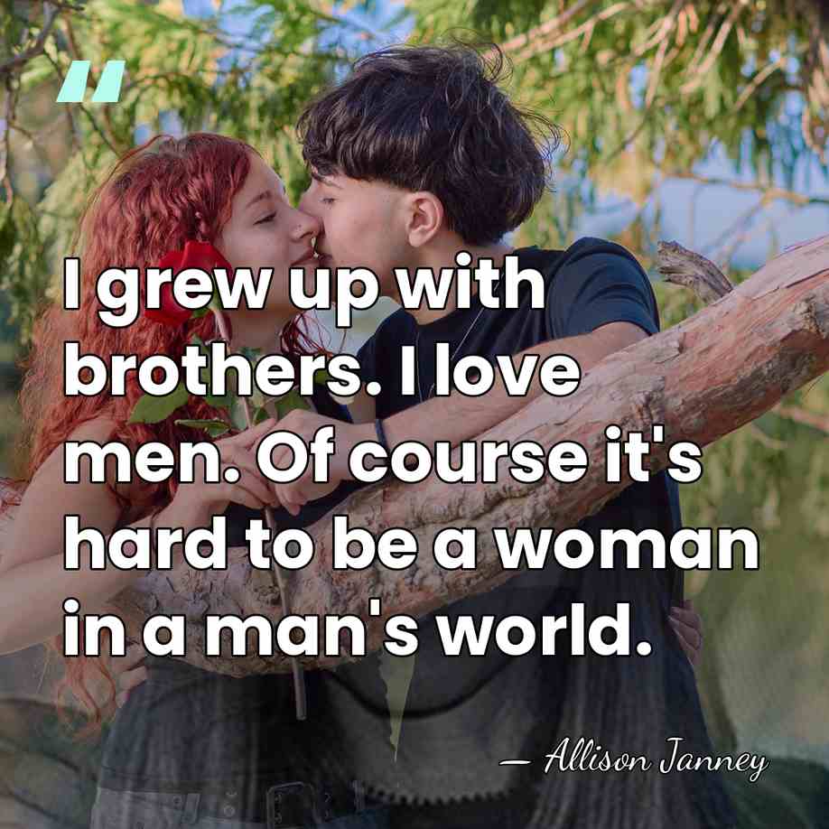I grew up with brothers. I love men. Of course it's hard&hellip; - Allison Janney