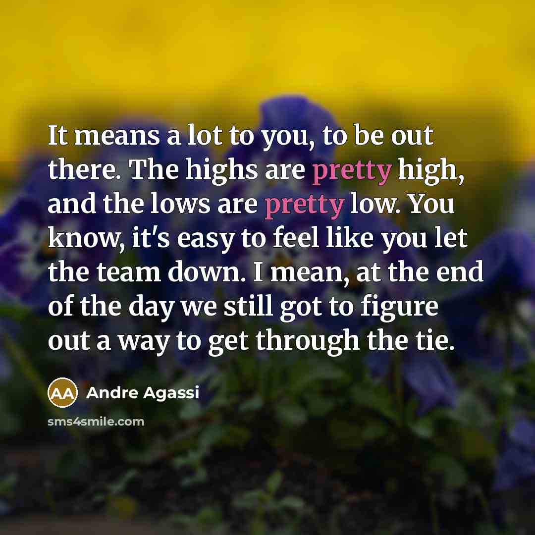 “It means a lot to you, to be out there.…” quote by Andre Agassi