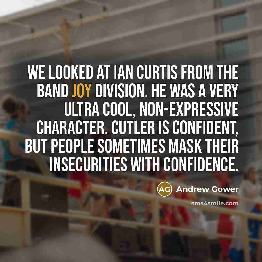 “We looked at Ian Curtis from the band Joy Division.…” quote by Andrew Gower