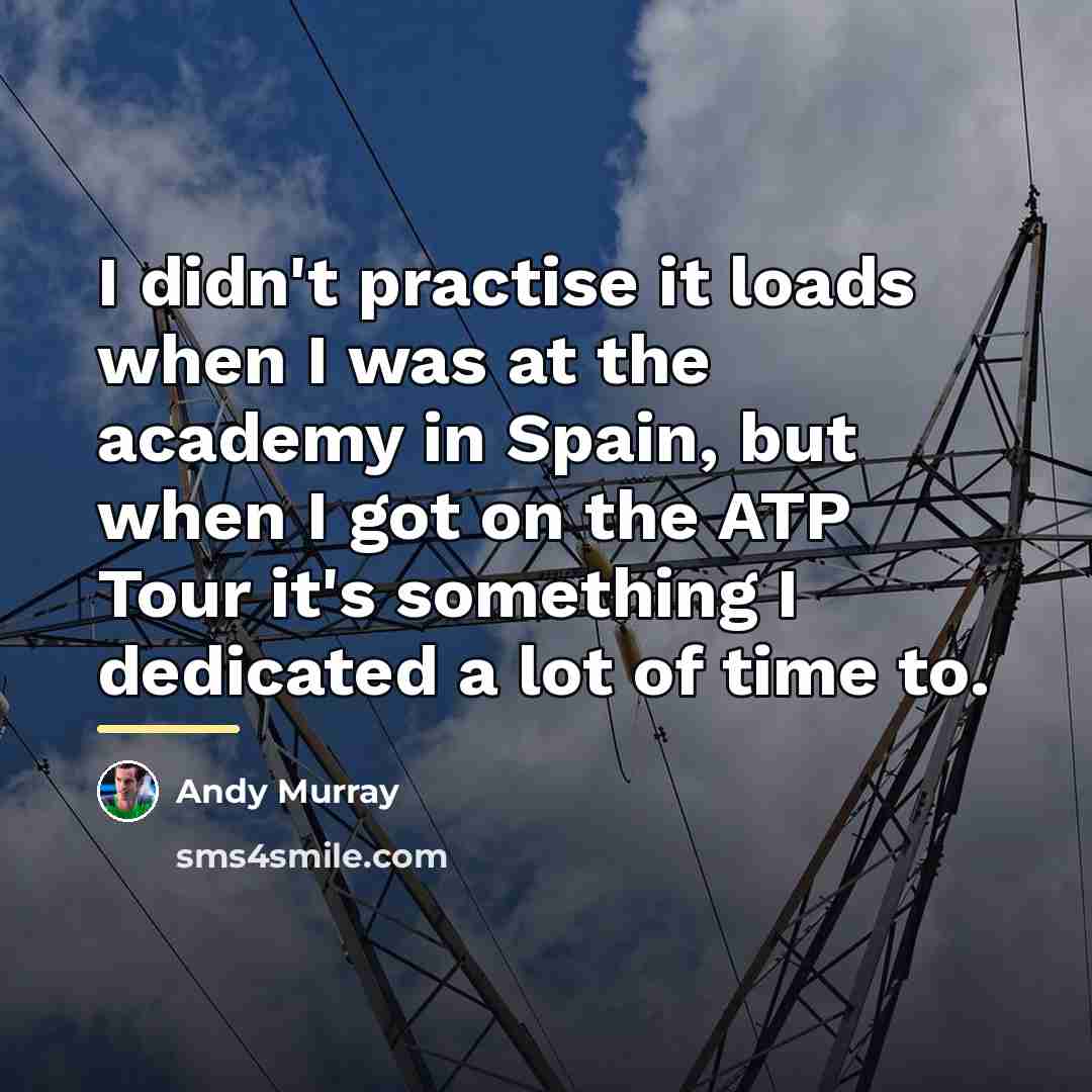 “I didn't practise it loads when I was at the…” quote by Andy Murray