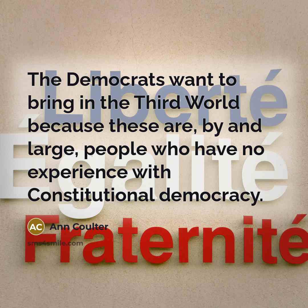 “The Democrats want to bring in the Third World because…” quote by Ann Coulter
