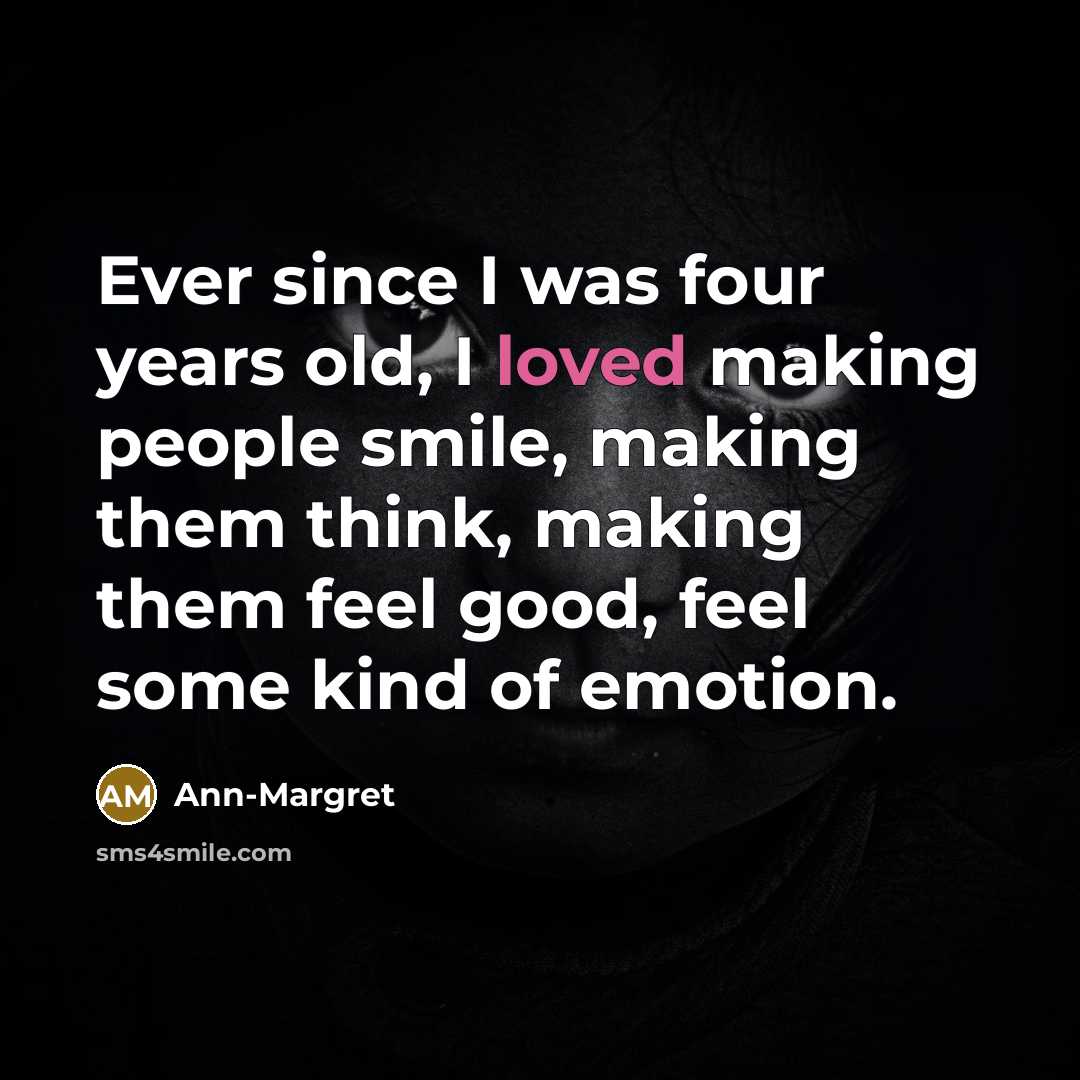 “Ever since I was four years old, I loved making…” quote by Ann-Margret