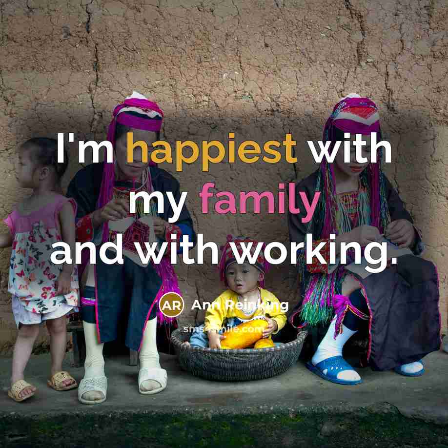 “I'm happiest with my family and with working.…” quote by Ann Reinking