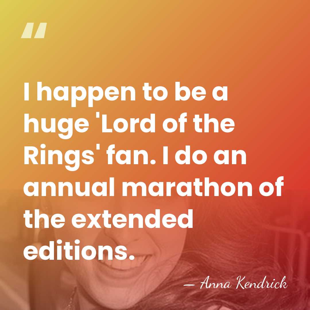 I happen to be a huge 'Lord of the Rings' fan. I&hellip; - Anna Kendrick