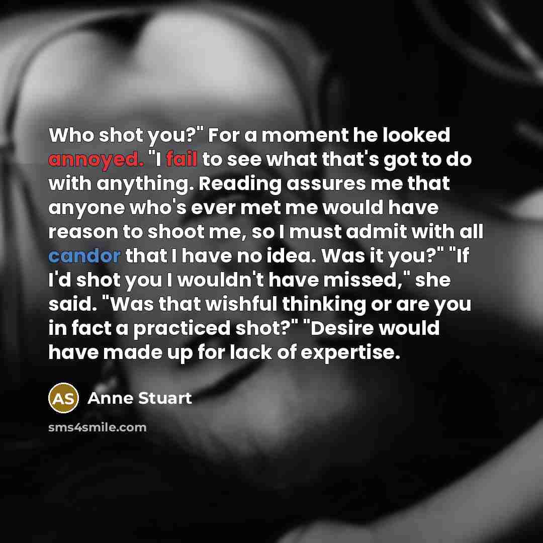 “Who shot you?" For a moment he looked annoyed. "I…” quote by Anne Stuart