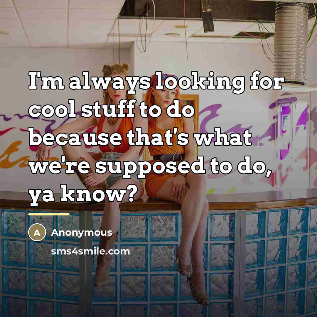 “I'm always looking for cool stuff to do because that's…” quote by Anonymous