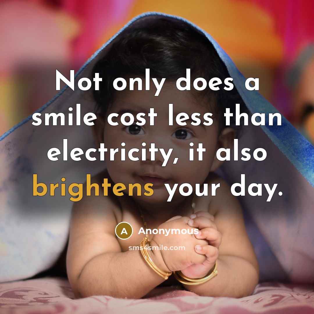 “Not only does a smile cost less than electricity, it also brightens your day.” quote by Anonymous