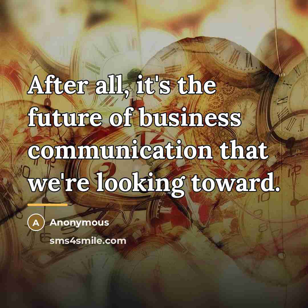 “After all, it's the future of business communication that we're…” quote by Anonymous