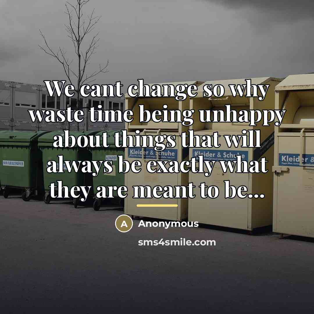 “We cant change so why waste time being unhappy about…” quote by Anonymous