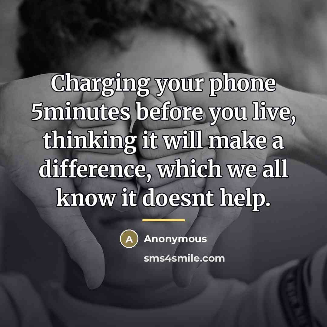 “Charging your phone 5minutes before you live, thinking it will…” quote by Anonymous