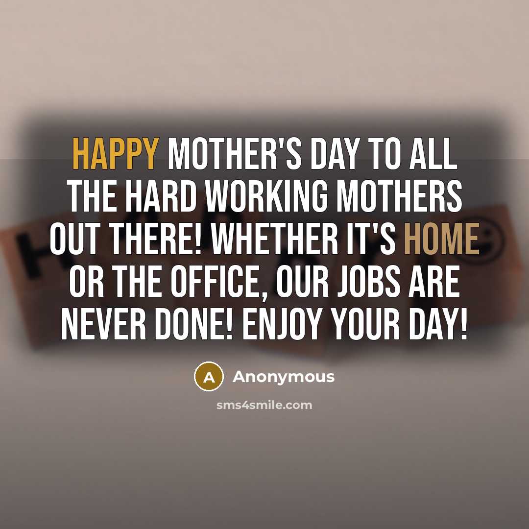 “Happy Mother's Day to all the hard working mothers out…” quote by Anonymous