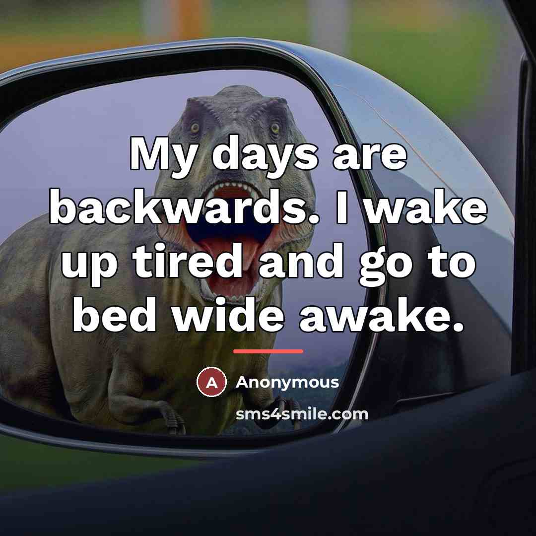 “My days are backwards. I wake up tired and go…” quote by Anonymous